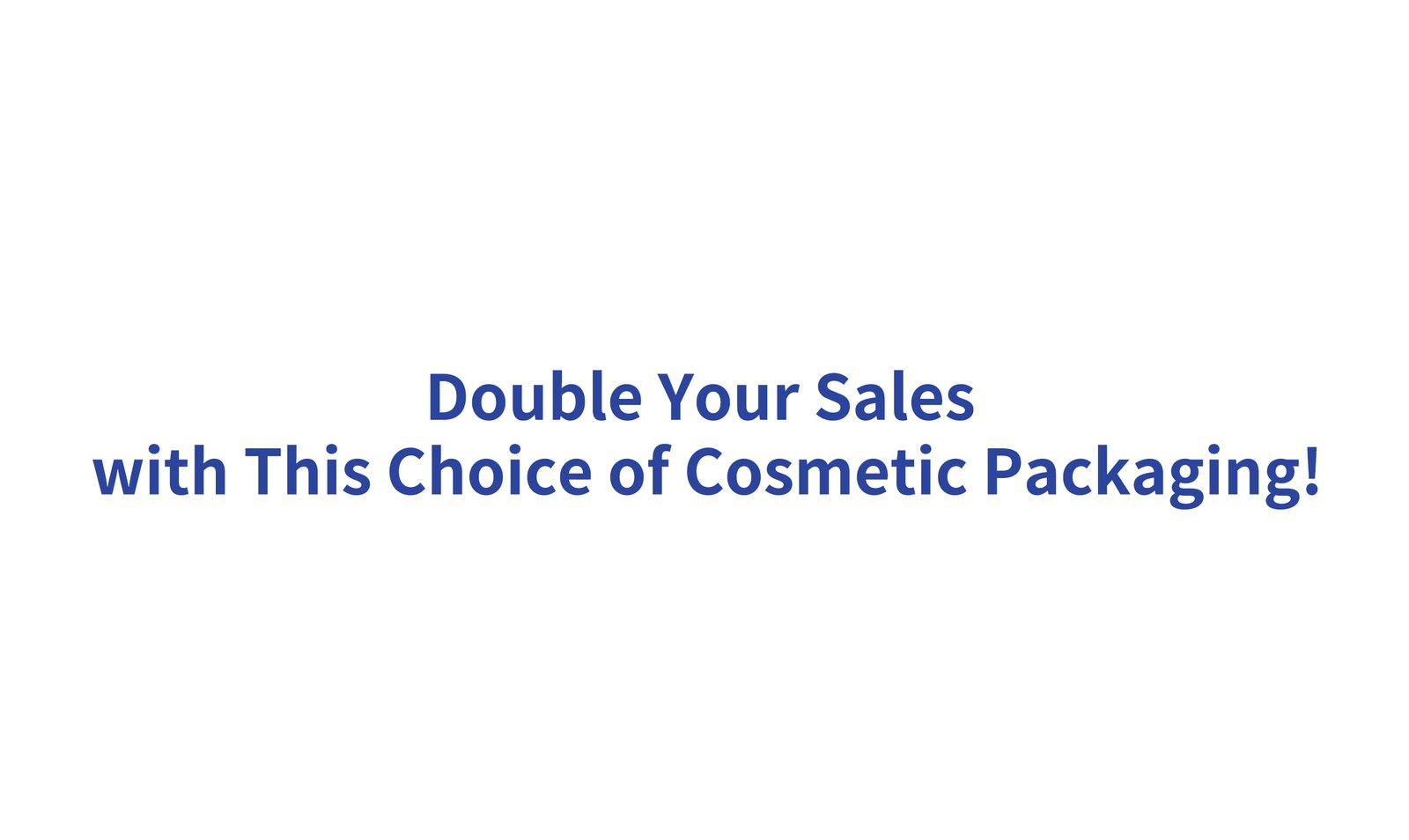 Double Your Sales with This Choice of Cosmetic Packaging!