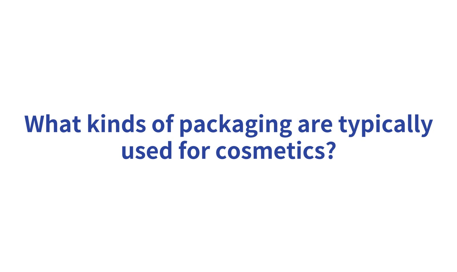 what kinds of packaging are typically used for cosmetics